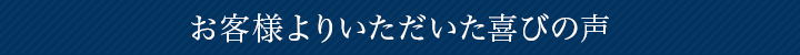 お客様よりいただいた喜びの声